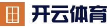 官方主页 - 开云体育平台 - 综合内容导航