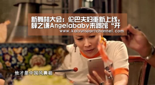 新舞林大会:伦巴夫妇重新上线,薛之谦Angelababy来踢馆“开云官网”(图2) 开云首页