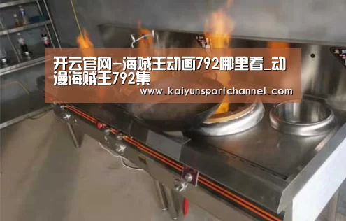 开云官网-海贼王动画792哪里看_动漫海贼王792集(图1) 开云体育