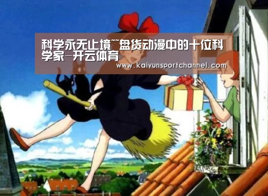 科学永无止境~~盘货动漫中的十位科学家-开云体育(图1) 开云官网